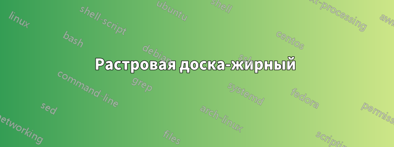Растровая доска-жирный