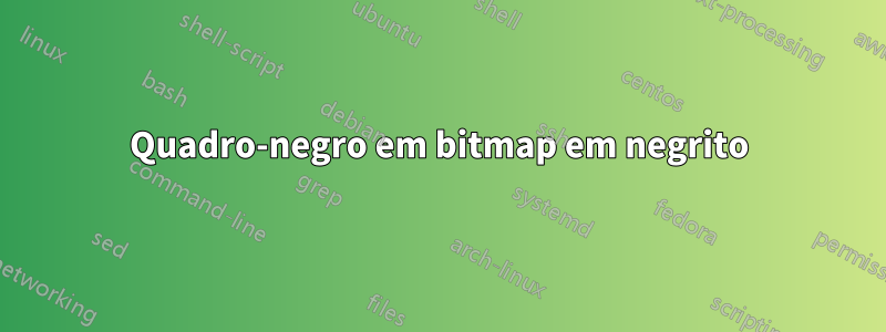 Quadro-negro em bitmap em negrito