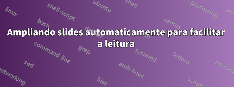Ampliando slides automaticamente para facilitar a leitura