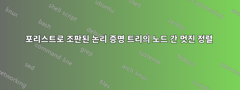 포리스트로 조판된 논리 증명 트리의 노드 간 멋진 정렬