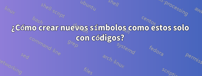 ¿Cómo crear nuevos símbolos como estos solo con códigos?