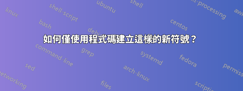 如何僅使用程式碼建立這樣的新符號？