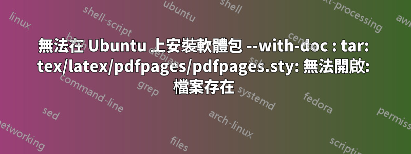 無法在 Ubuntu 上安裝軟體包 --with-doc : tar: tex/latex/pdfpages/pdfpages.sty: 無法開啟: 檔案存在