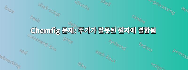 Chemfig 문제: 주기가 잘못된 원자에 결합됨