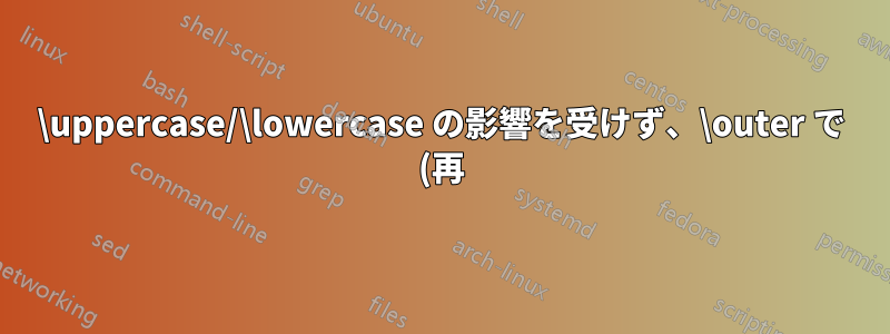 \uppercase/\lowercase の影響を受けず、\outer で (再) 定義できないトークンはありますか?