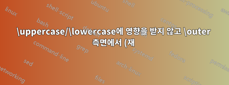 \uppercase/\lowercase에 영향을 받지 않고 \outer 측면에서 (재)정의할 수 없는 토큰이 있습니까?