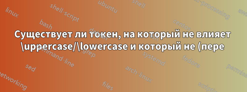 Существует ли токен, на который не влияет \uppercase/\lowercase и который не (пере)определяется в терминах \outer?