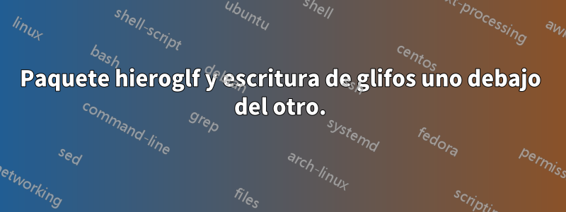 Paquete hieroglf y escritura de glifos uno debajo del otro.
