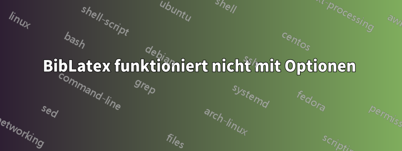 BibLatex funktioniert nicht mit Optionen