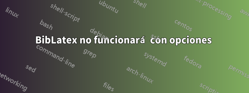 BibLatex no funcionará con opciones