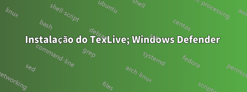 Instalação do TexLive; Windows Defender