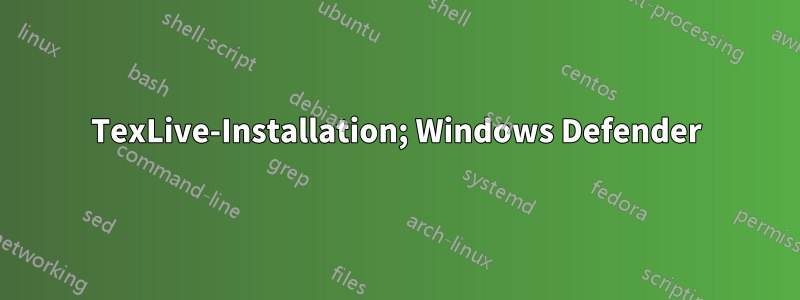 TexLive-Installation; Windows Defender