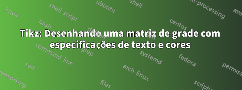 Tikz: Desenhando uma matriz de grade com especificações de texto e cores
