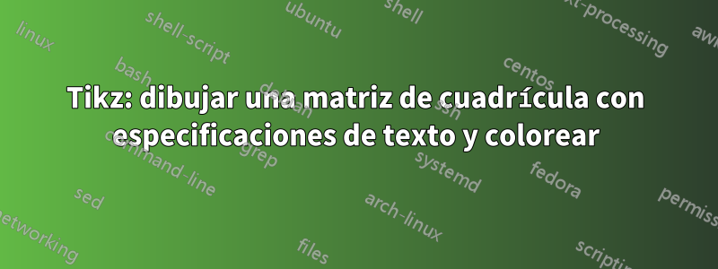 Tikz: dibujar una matriz de cuadrícula con especificaciones de texto y colorear