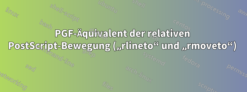 PGF-Äquivalent der relativen PostScript-Bewegung („rlineto“ und „rmoveto“)