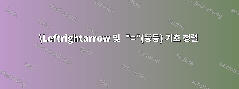 \Leftrightarrow 및 "="(등등) 기호 정렬