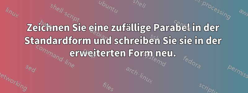 Zeichnen Sie eine zufällige Parabel in der Standardform und schreiben Sie sie in der erweiterten Form neu.