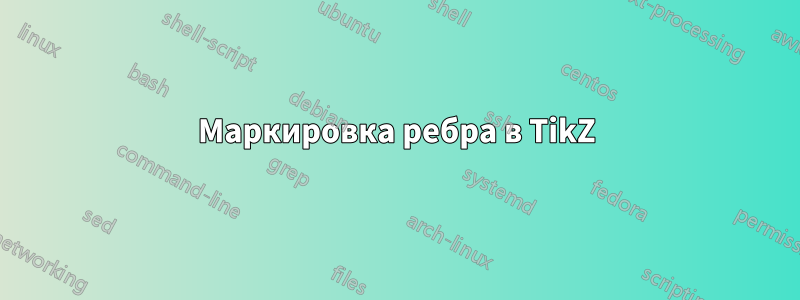 Маркировка ребра в TikZ
