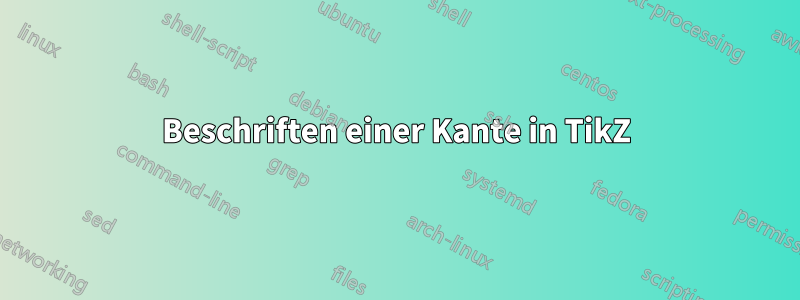 Beschriften einer Kante in TikZ