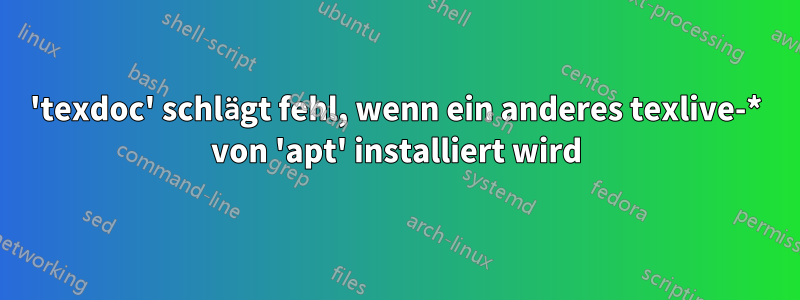 'texdoc' schlägt fehl, wenn ein anderes texlive-* von 'apt' installiert wird