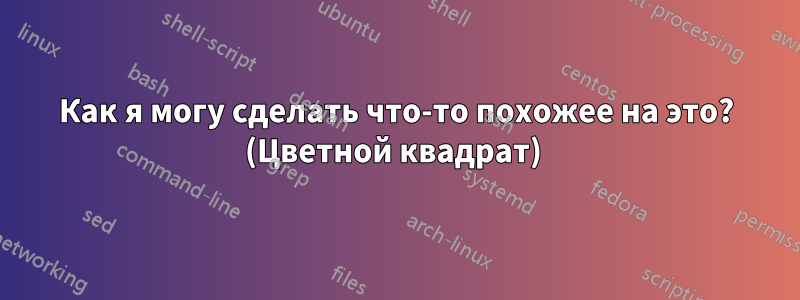 Как я могу сделать что-то похожее на это? (Цветной квадрат) 