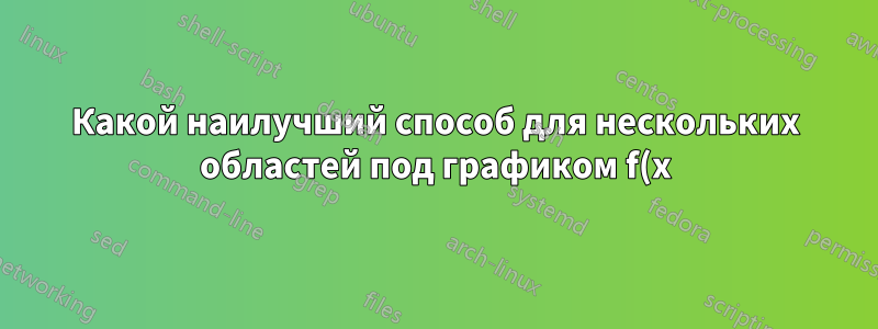 Какой наилучший способ для нескольких областей под графиком f(x)?