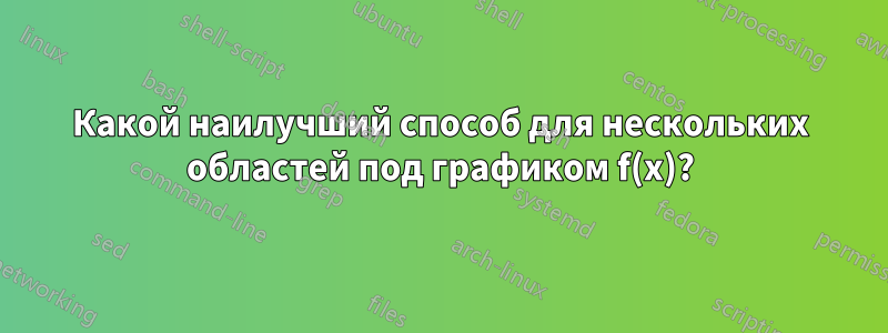 Какой наилучший способ для нескольких областей под графиком f(x)?