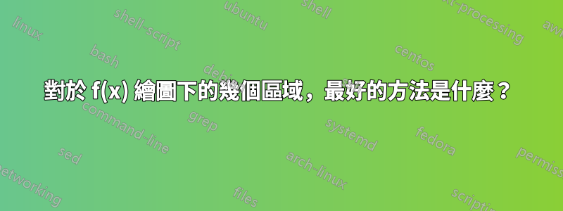 對於 f(x) 繪圖下的幾個區域，最好的方法是什麼？