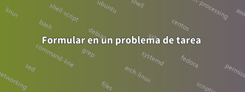 Formular en un problema de tarea