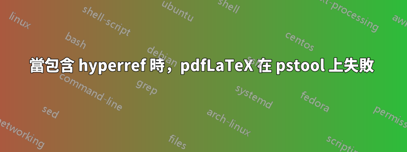 當包含 hyperref 時，pdfLaTeX 在 pstool 上失敗