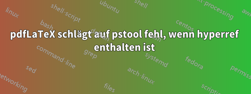 pdfLaTeX schlägt auf pstool fehl, wenn hyperref enthalten ist