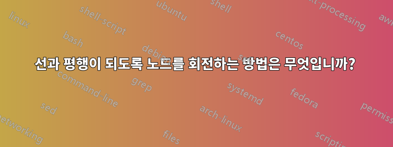 선과 평행이 되도록 노드를 회전하는 방법은 무엇입니까?