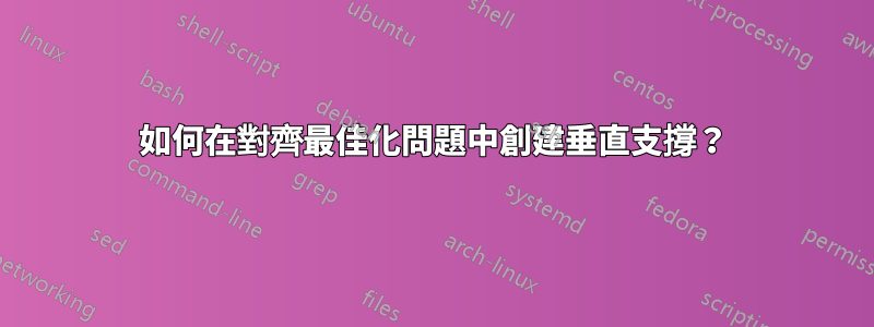 如何在對齊最佳化問題中創建垂直支撐？