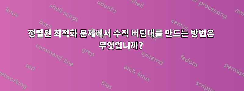 정렬된 최적화 문제에서 수직 버팀대를 만드는 방법은 무엇입니까?