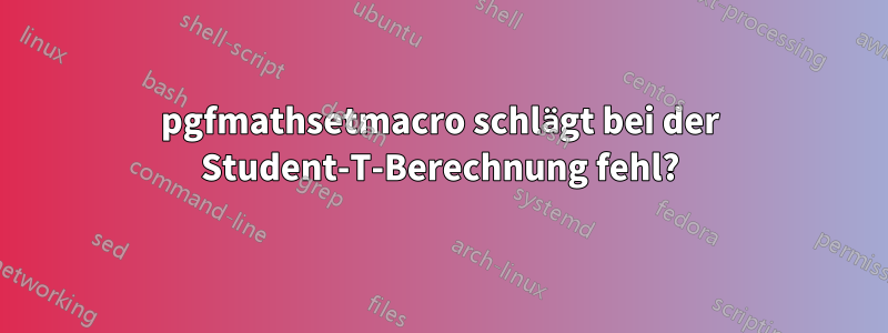 pgfmathsetmacro schlägt bei der Student-T-Berechnung fehl?