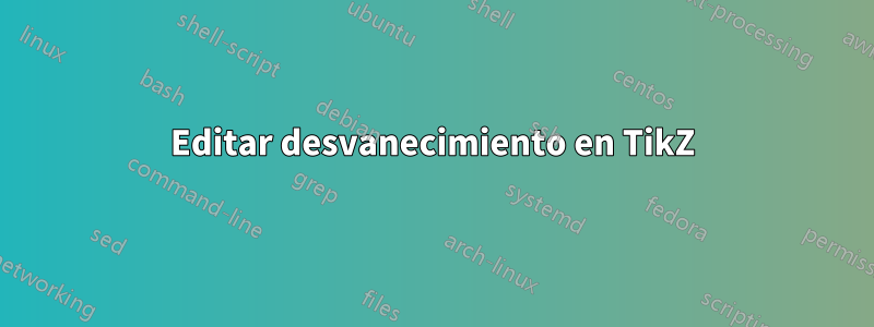 Editar desvanecimiento en TikZ