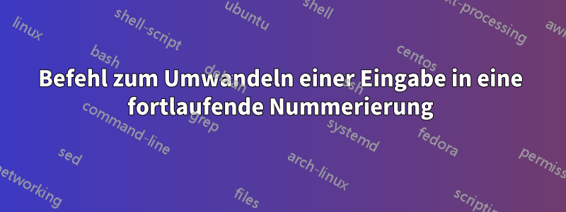 Befehl zum Umwandeln einer Eingabe in eine fortlaufende Nummerierung
