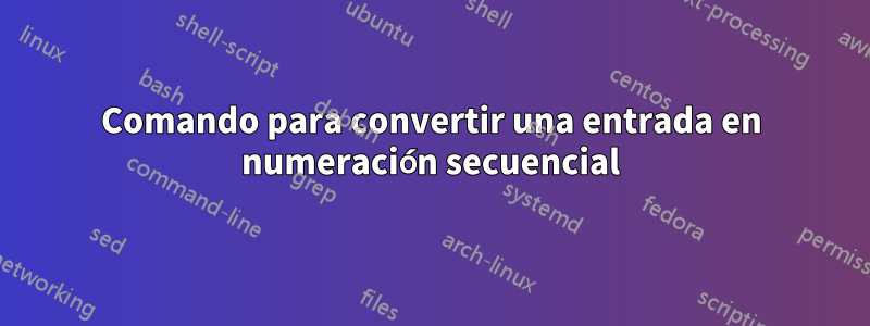 Comando para convertir una entrada en numeración secuencial