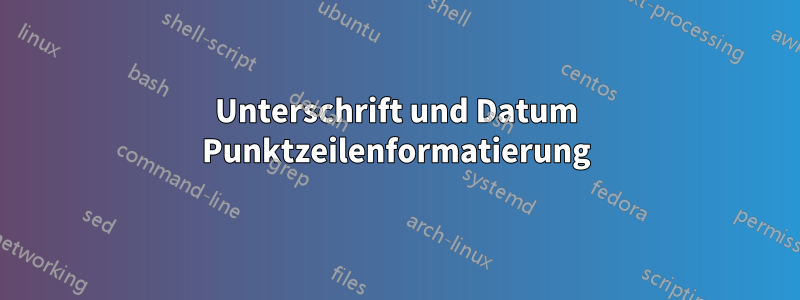 Unterschrift und Datum Punktzeilenformatierung
