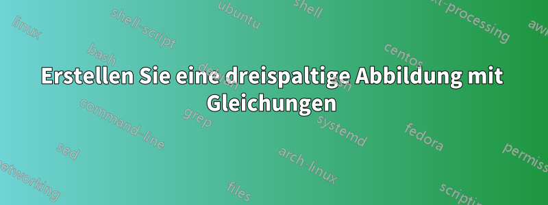 Erstellen Sie eine dreispaltige Abbildung mit Gleichungen