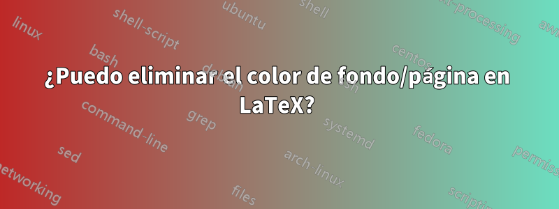 ¿Puedo eliminar el color de fondo/página en LaTeX?