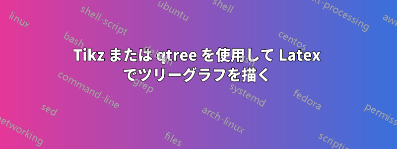 Tikz または qtree を使用して Latex でツリーグラフを描く