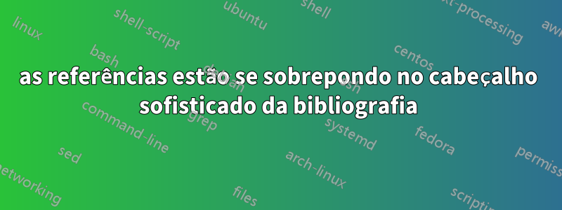 as referências estão se sobrepondo no cabeçalho sofisticado da bibliografia