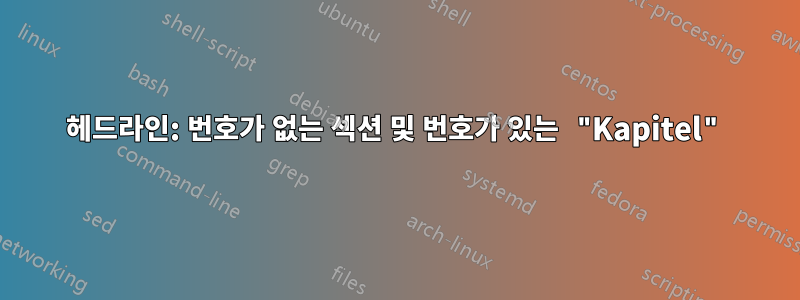 헤드라인: 번호가 없는 섹션 및 번호가 있는 "Kapitel"