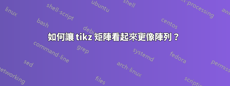 如何讓 tikz 矩陣看起來更像陣列？