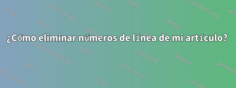 ¿Cómo eliminar números de línea de mi artículo?