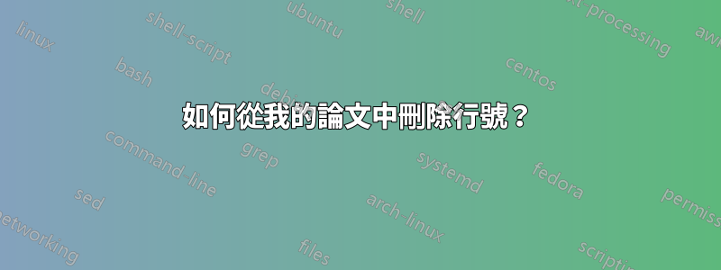 如何從我的論文中刪除行號？