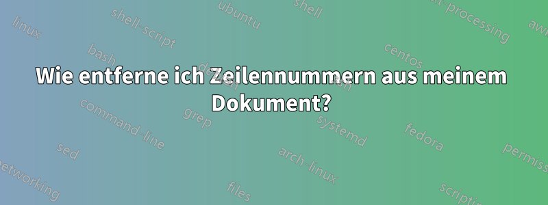 Wie entferne ich Zeilennummern aus meinem Dokument?