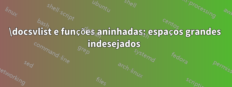 \docsvlist e funções aninhadas: espaços grandes indesejados 