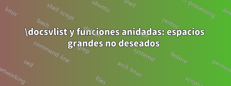 \docsvlist y funciones anidadas: espacios grandes no deseados 